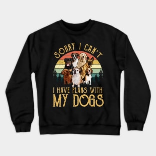 Sorry I Can't I Have Plans With My Dogs Crewneck Sweatshirt